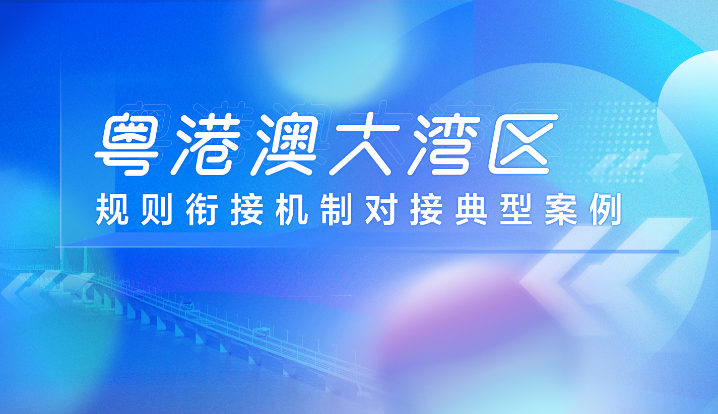 大湾区规则衔接机制对接典型案例