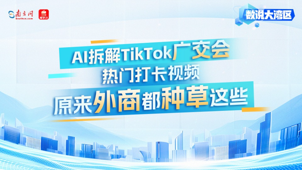 AI拆解TikTok广交会热门打卡视频！原来外商都种草这些